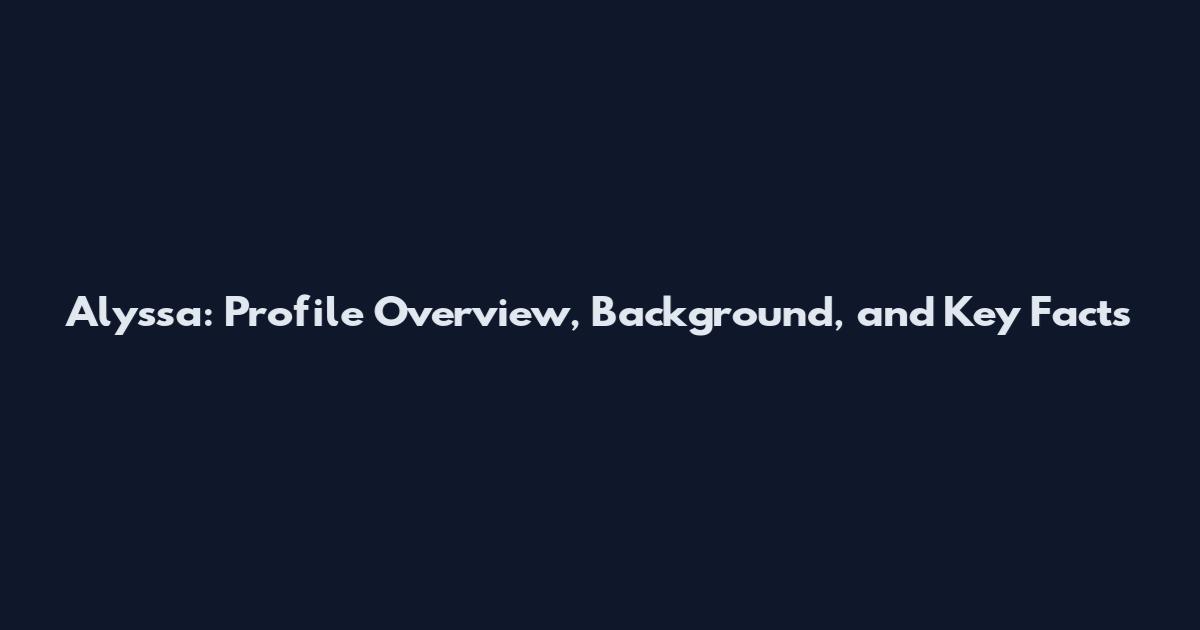 Alyssa: Profile Overview, Background, and Key Facts