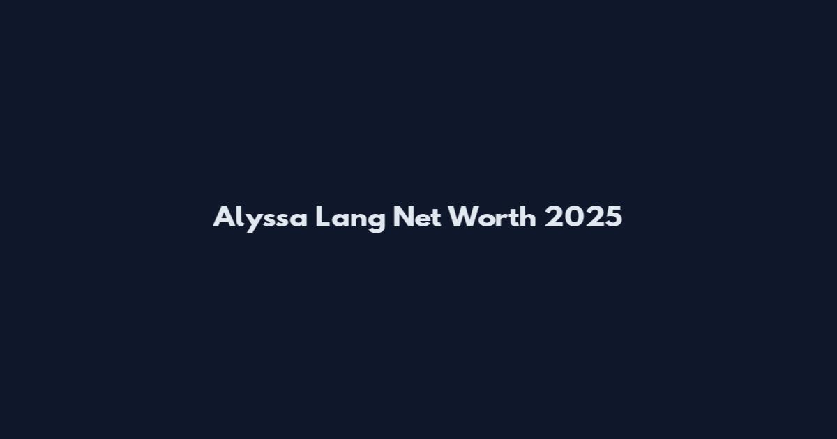 Alyssa Lang Net Worth 2025