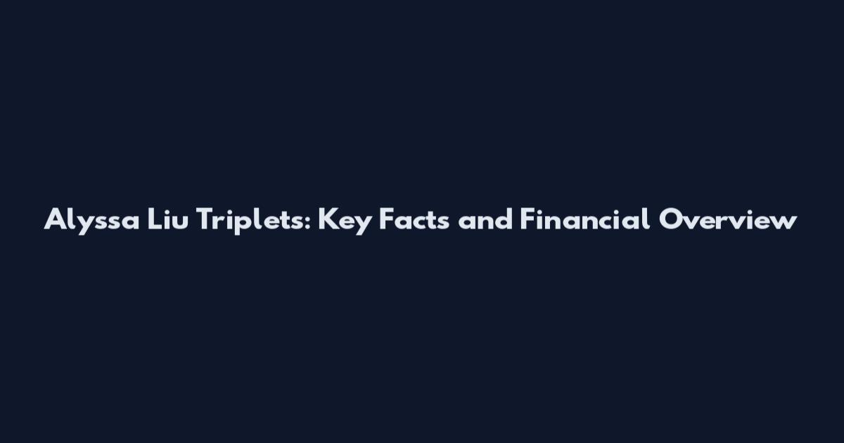 Alyssa Liu Triplets: Key Facts and Financial Overview