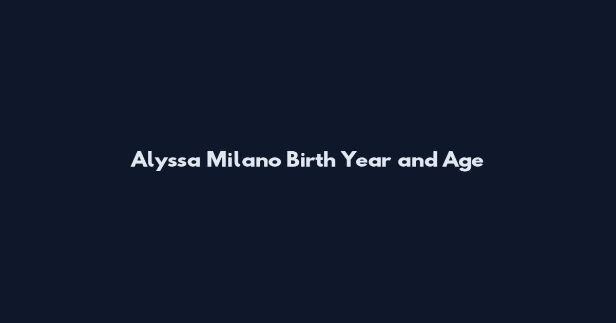 Alyssa Milano Birth Year and Age