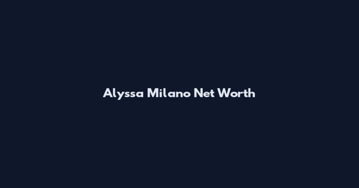 Alyssa Milano Net Worth