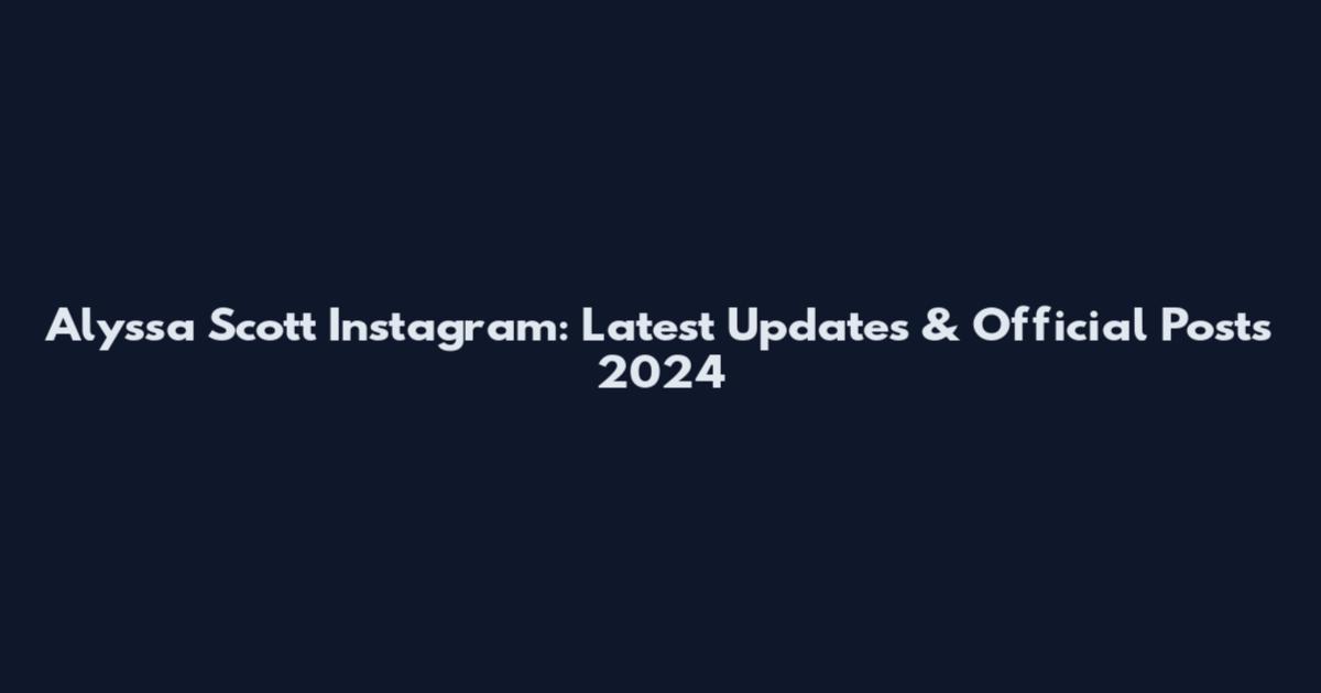 Alyssa Scott Instagram: Latest Updates & Official Posts 2024
