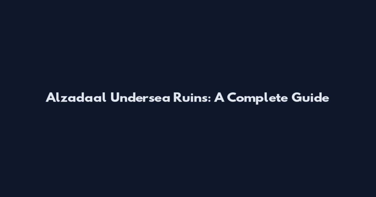 Alzadaal Undersea Ruins: A Complete Guide