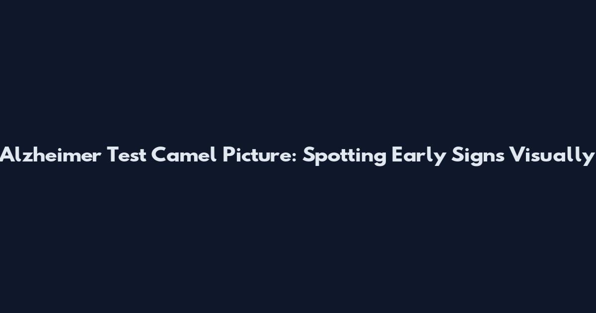 Alzheimer Test Camel Picture: Spotting Early Signs Visually