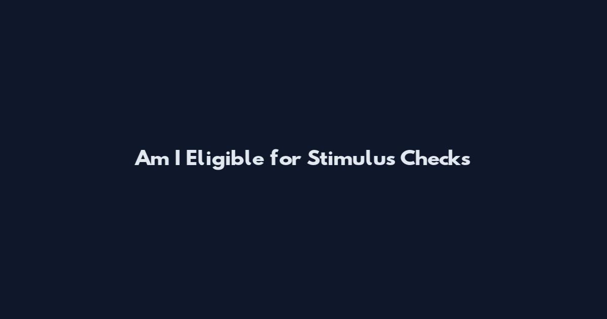 Am I Eligible for Stimulus Checks