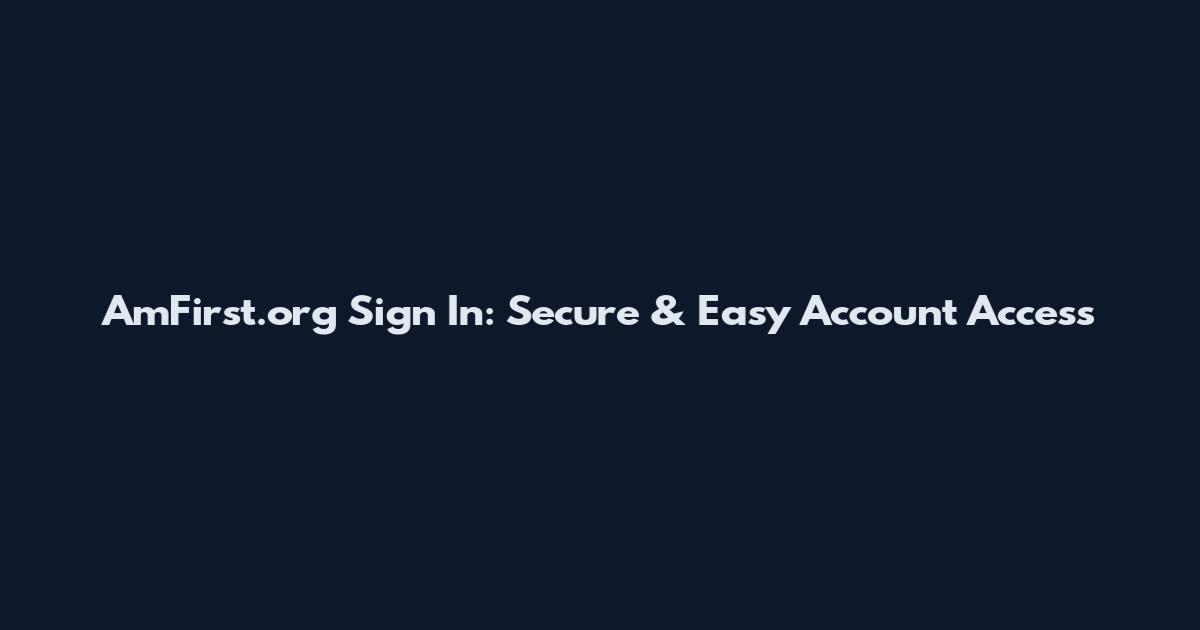 AmFirst.org Sign In: Secure & Easy Account Access