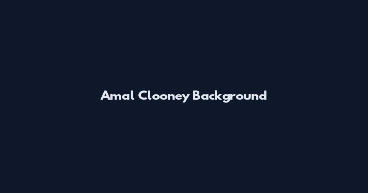 Amal Clooney Background
