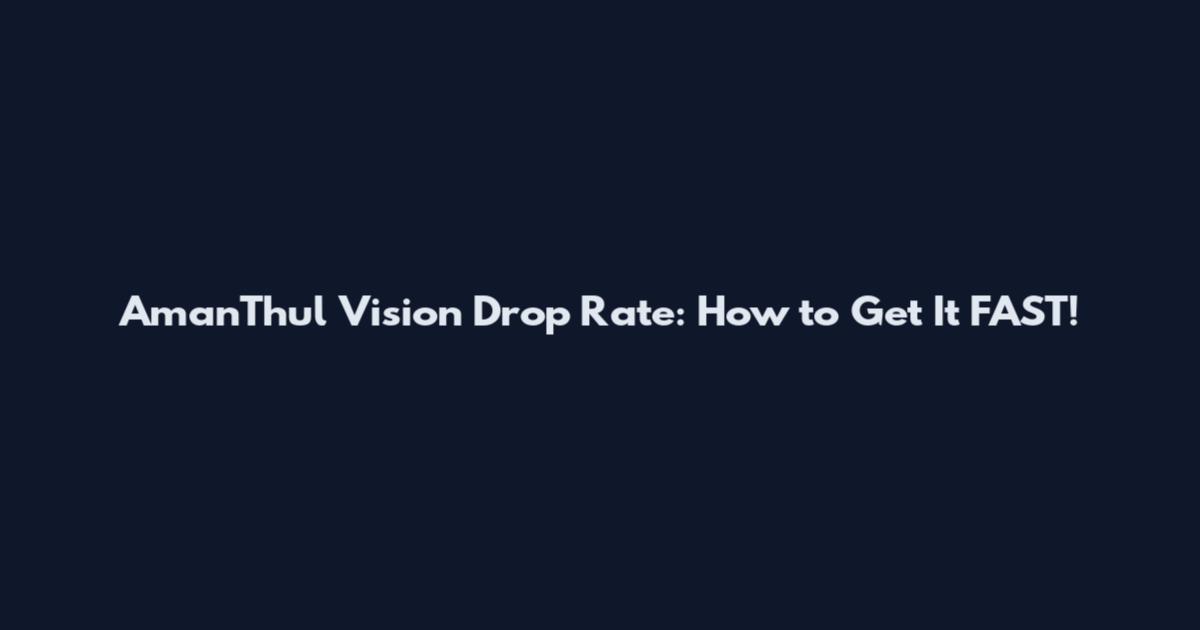 Aman'Thul Vision Drop Rate: How to Get It FAST!