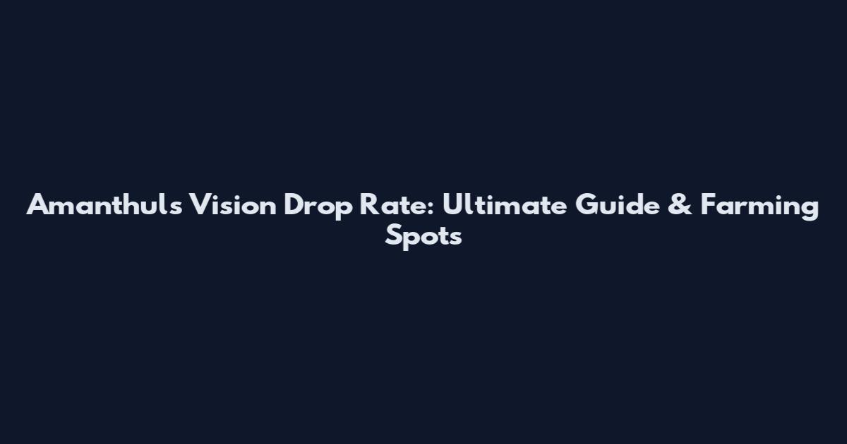 Aman'thul's Vision Drop Rate: Ultimate Guide & Farming Spots