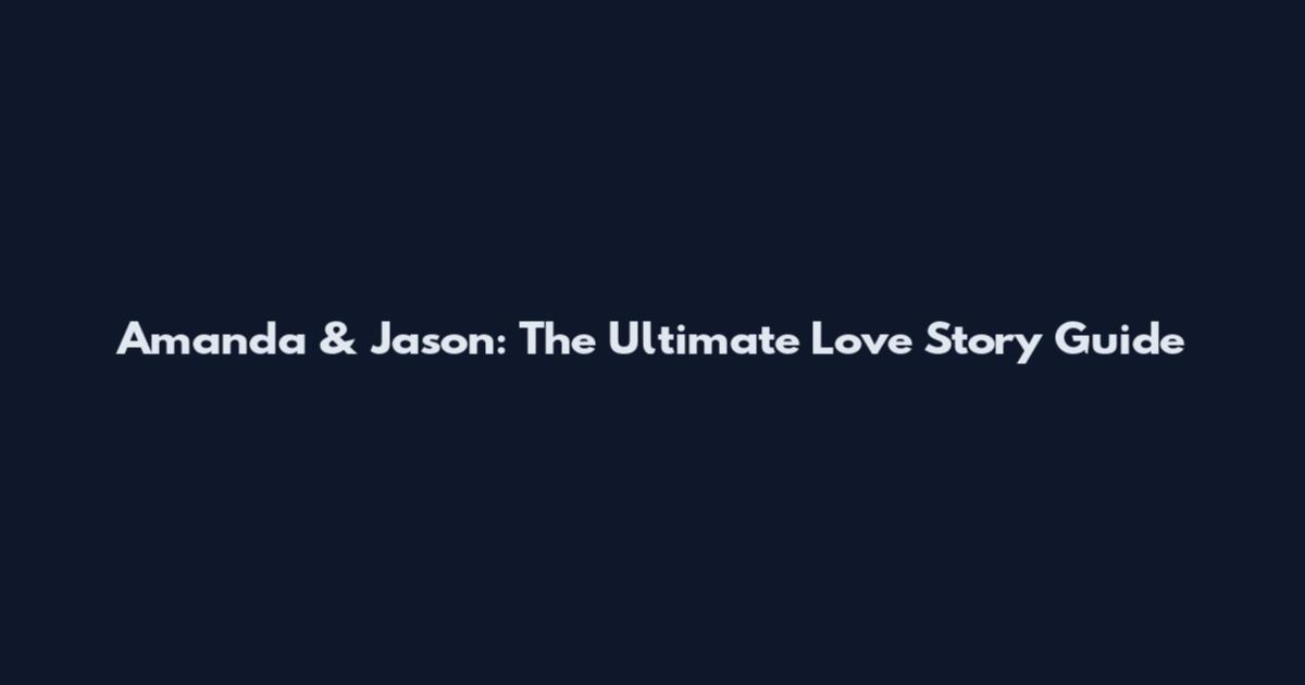 Amanda & Jason: The Ultimate Love Story Guide