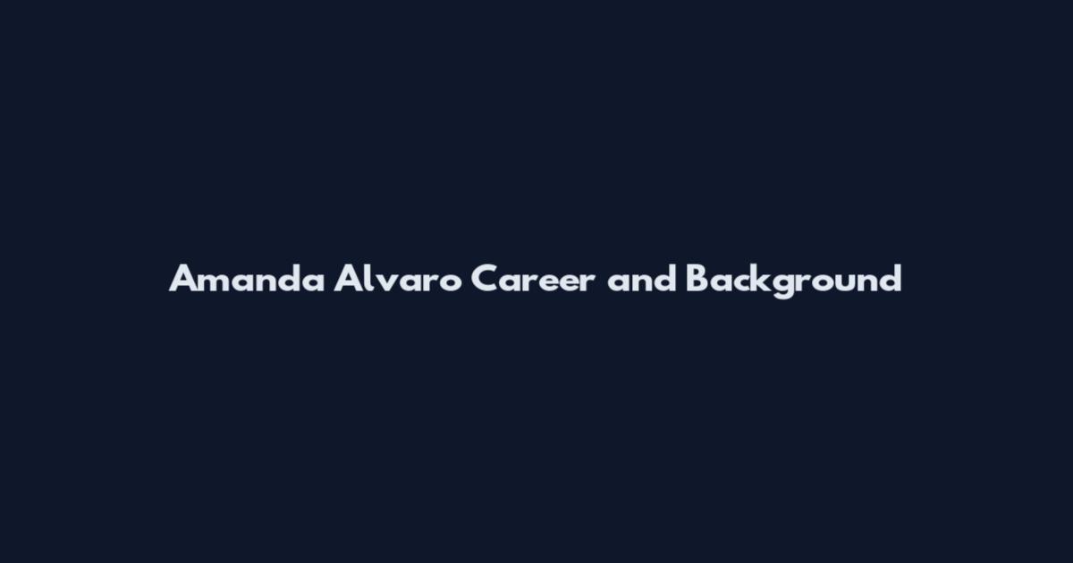 Amanda Alvaro Career and Background