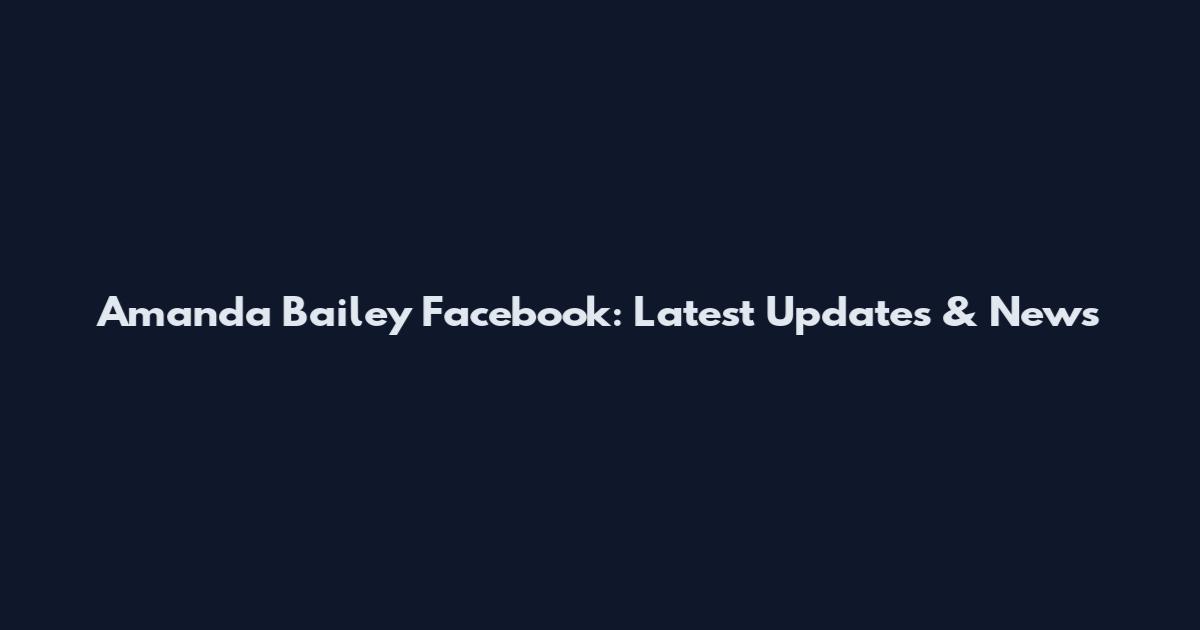 Amanda Bailey Facebook: Latest Updates & News