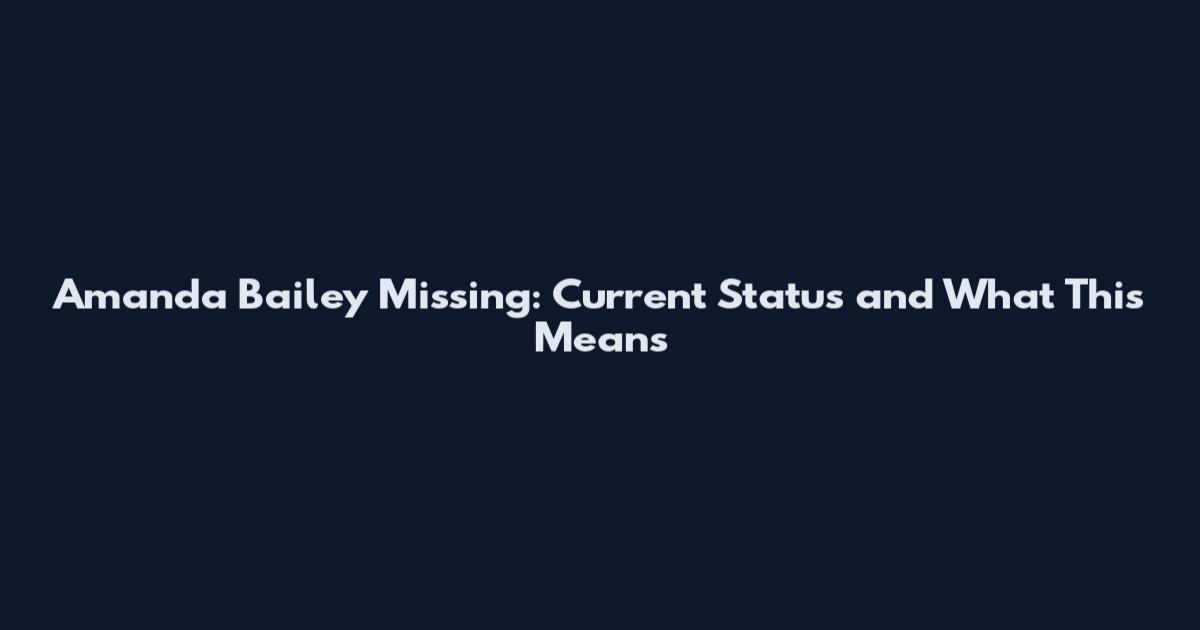 Amanda Bailey Missing: Current Status and What This Means