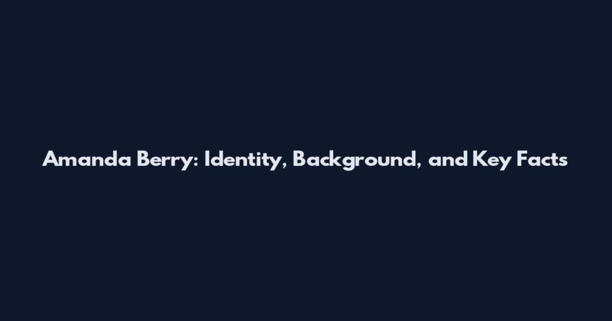 Amanda Berry: Identity, Background, and Key Facts