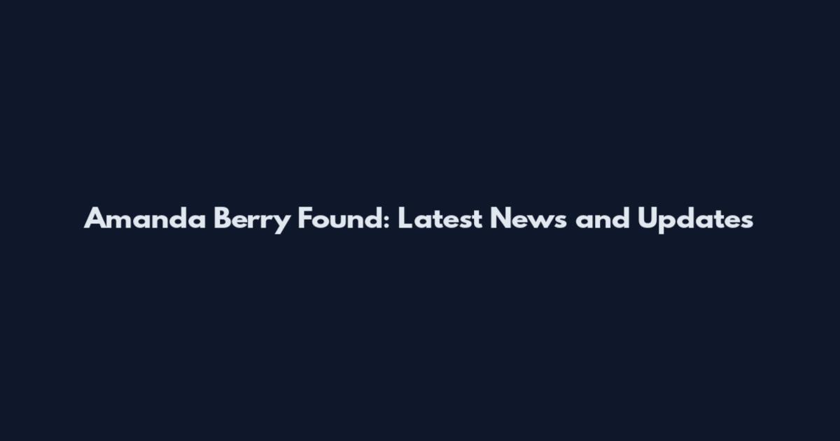 Amanda Berry Found: Latest News and Updates