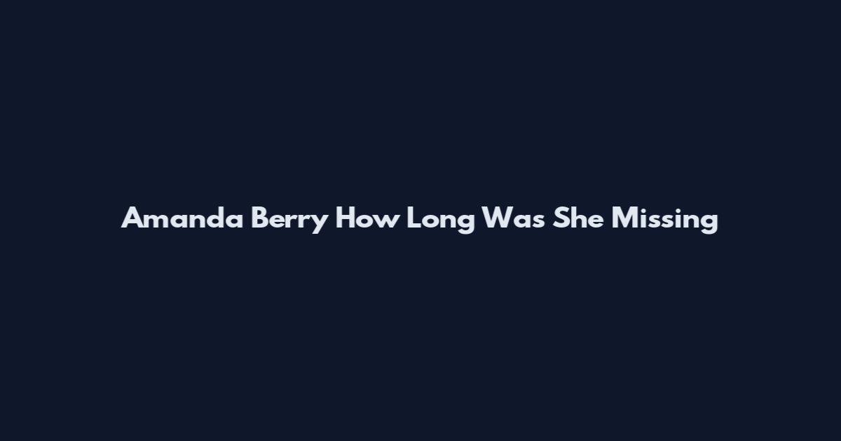 Amanda Berry How Long Was She Missing