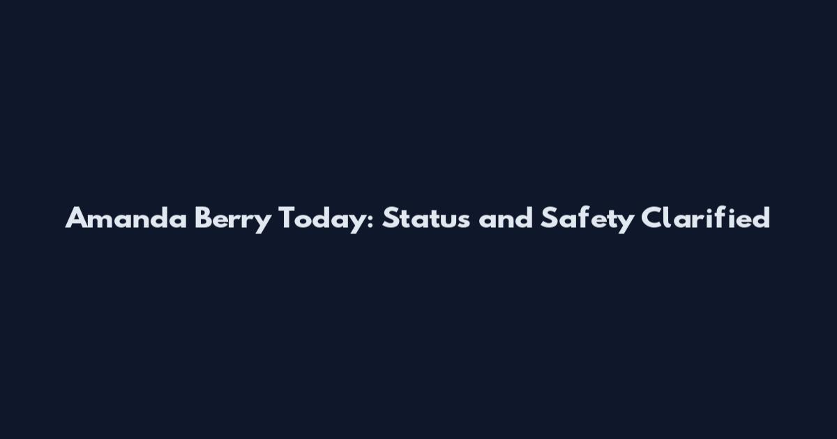 Amanda Berry Today: Status and Safety Clarified