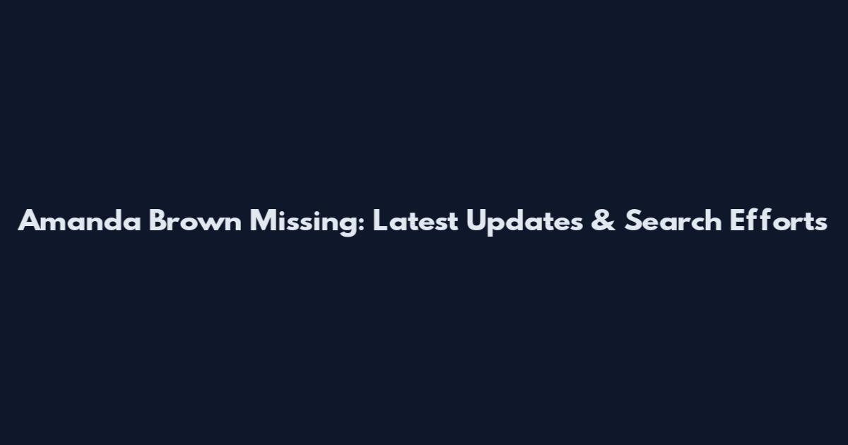 Amanda Brown Missing: Latest Updates & Search Efforts