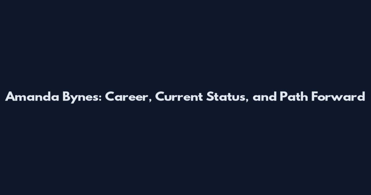 Amanda Bynes: Career, Current Status, and Path Forward