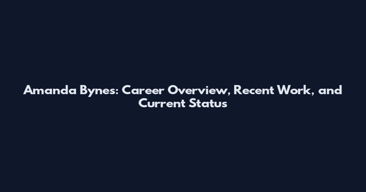 Amanda Bynes: Career Overview, Recent Work, and Current Status
