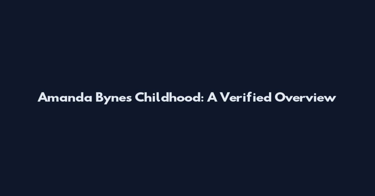 Amanda Bynes Childhood: A Verified Overview