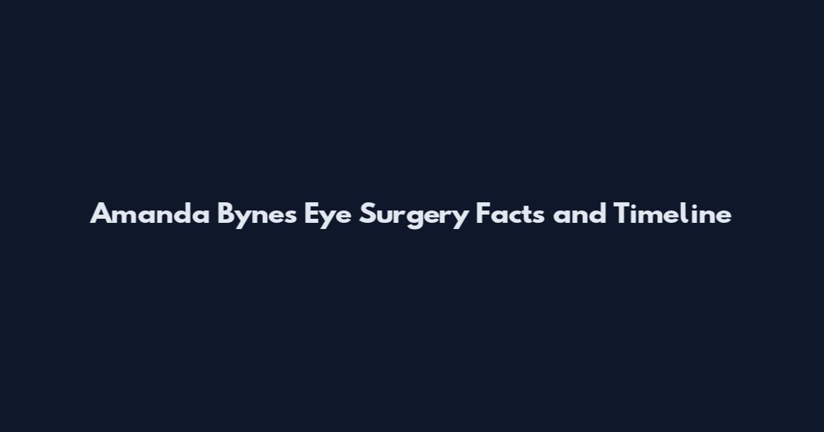 Amanda Bynes Eye Surgery Facts and Timeline