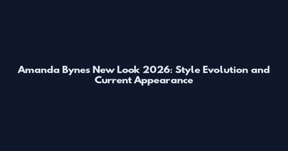 Amanda Bynes New Look 2026: Style Evolution and Current Appearance