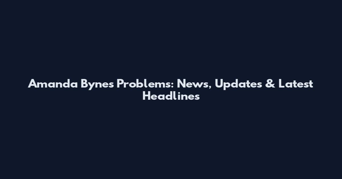 Amanda Bynes Problems: News, Updates & Latest Headlines