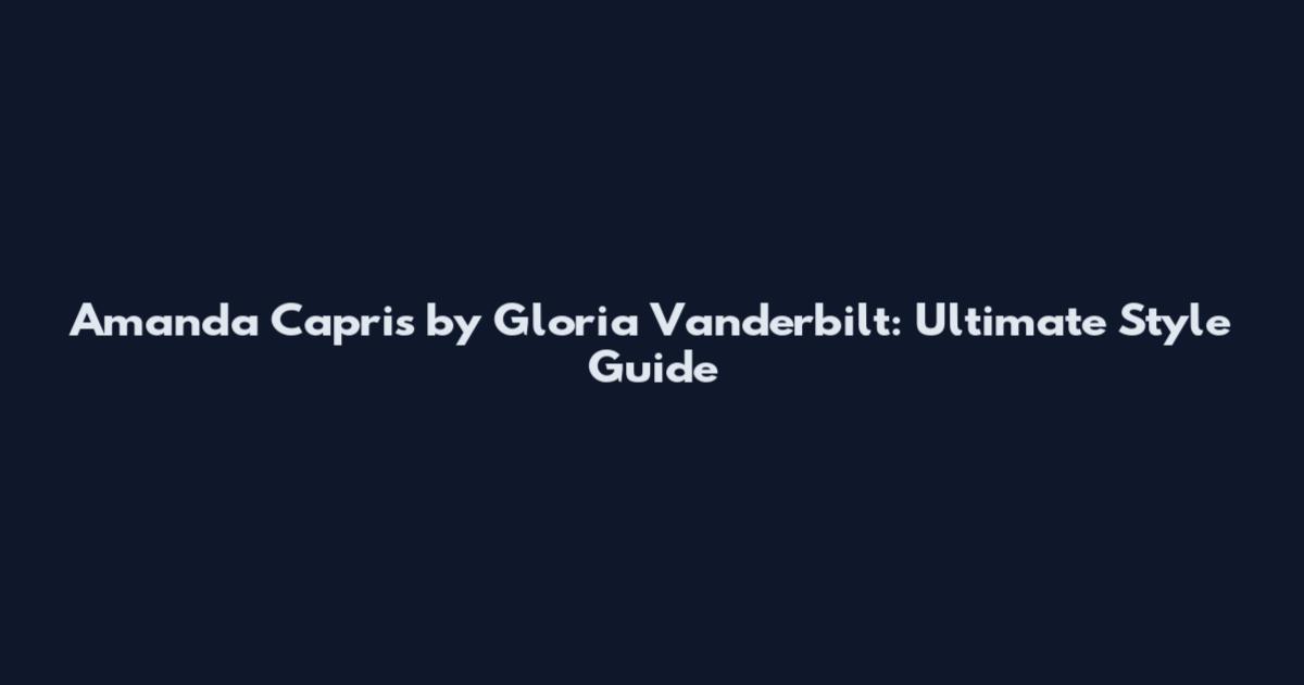 Amanda Capris by Gloria Vanderbilt: Ultimate Style Guide