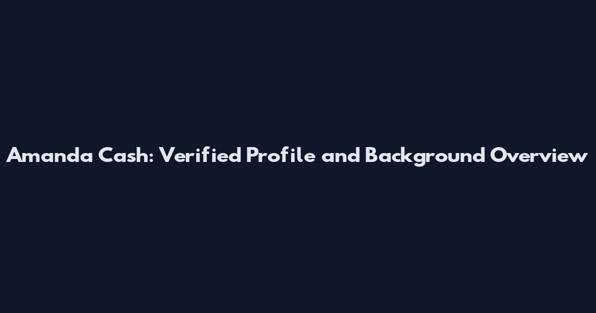Amanda Cash: Verified Profile and Background Overview