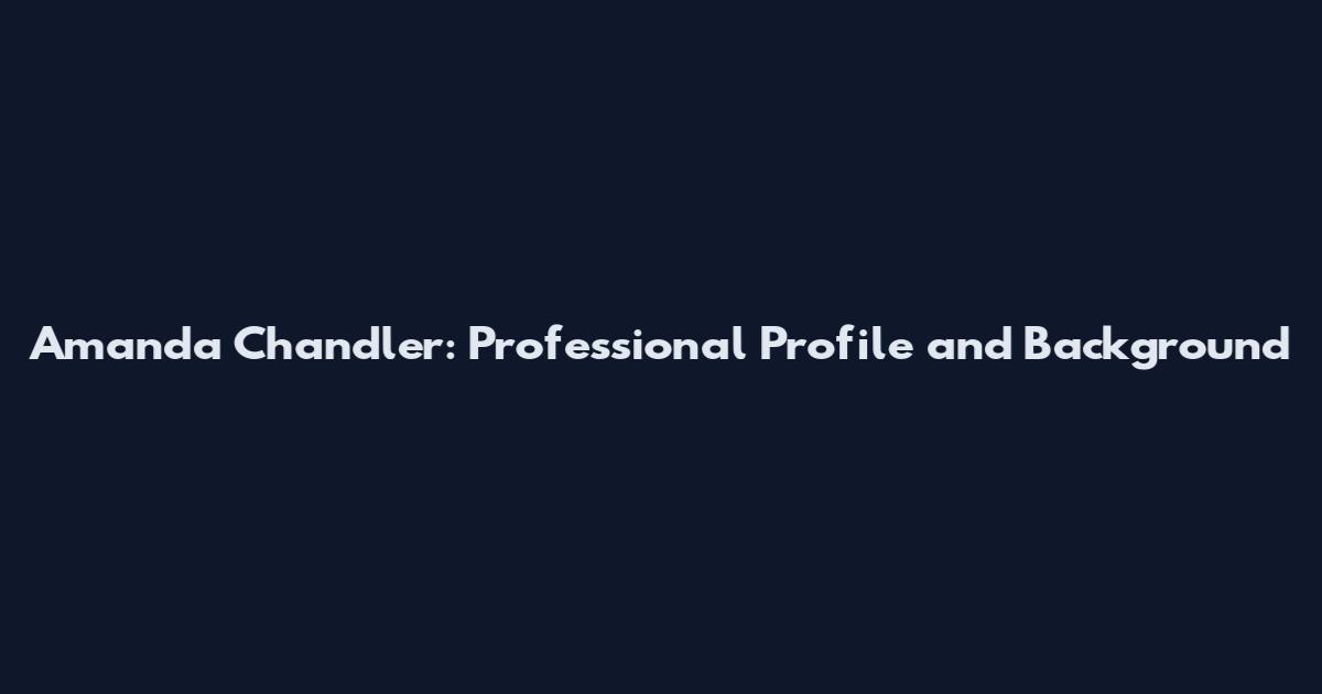 Amanda Chandler: Professional Profile and Background