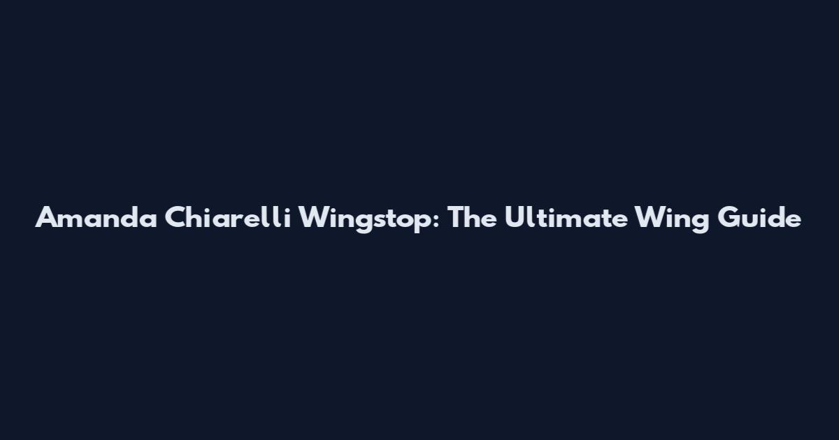 Amanda Chiarelli Wingstop: The Ultimate Wing Guide