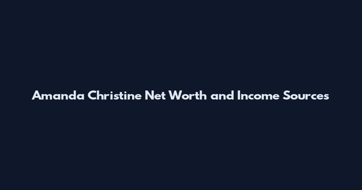 Amanda Christine Net Worth and Income Sources