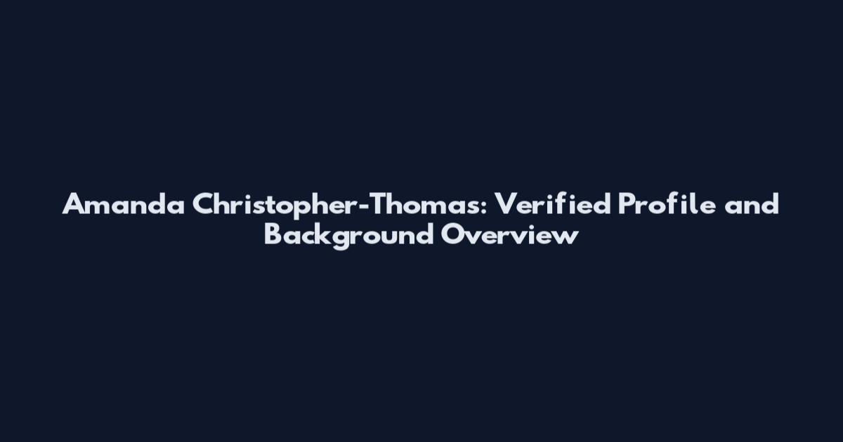 Amanda Christopher-Thomas: Verified Profile and Background Overview