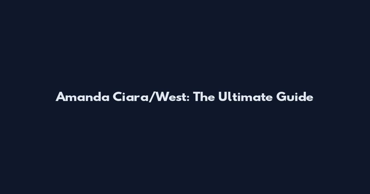 Amanda Ciara/West: The Ultimate Guide