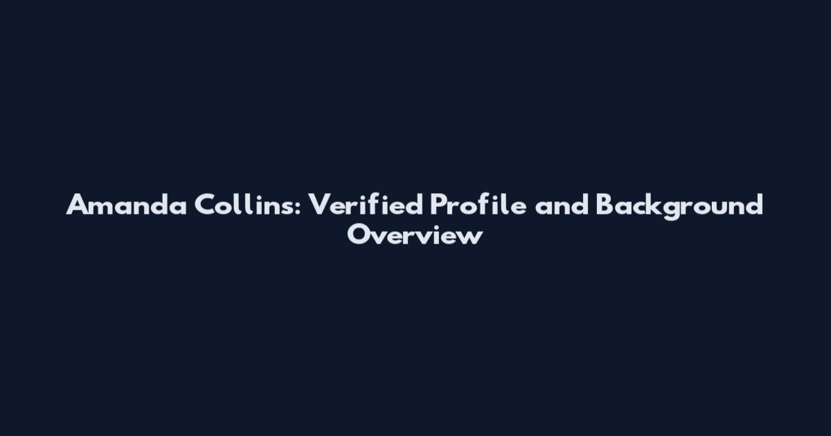 Amanda Collins: Verified Profile and Background Overview
