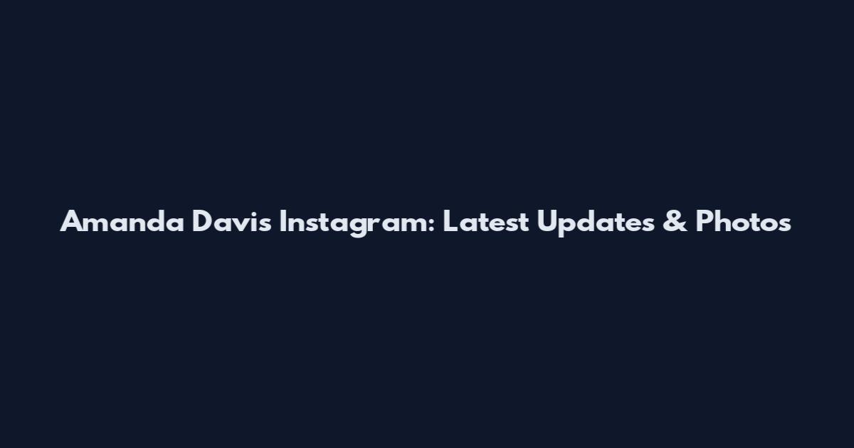 Amanda Davis Instagram: Latest Updates & Photos
