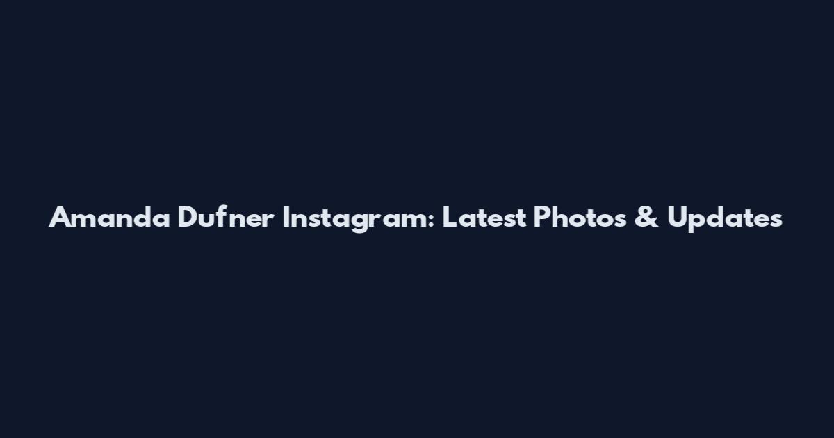 Amanda Dufner Instagram: Latest Photos & Updates