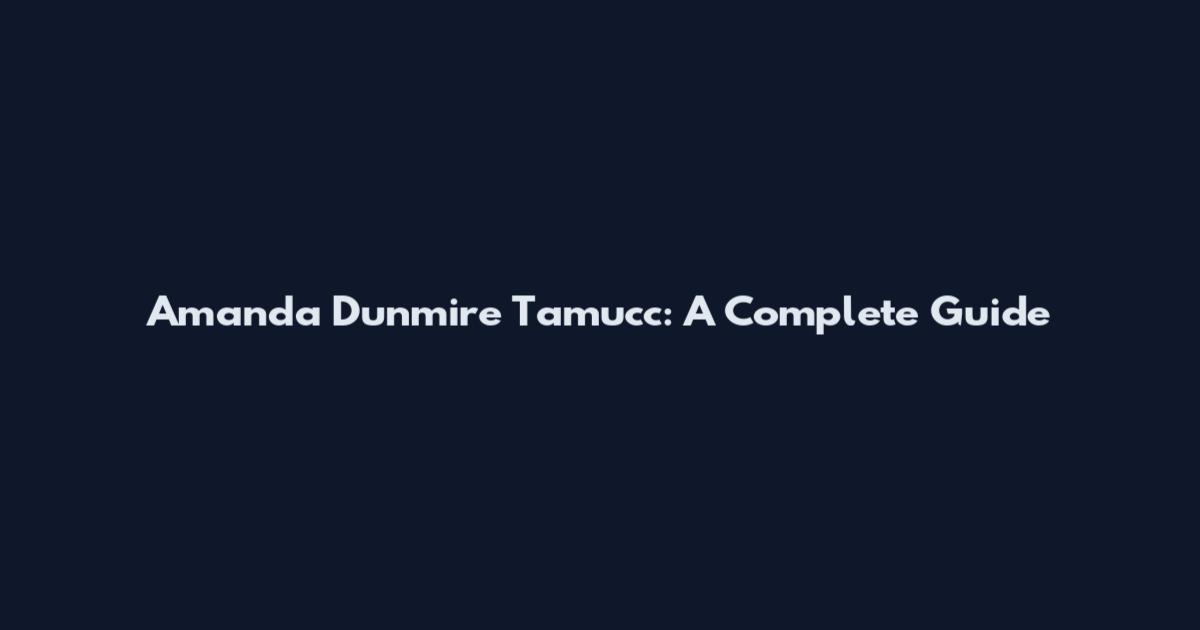 Amanda Dunmire Tamucc: A Complete Guide
