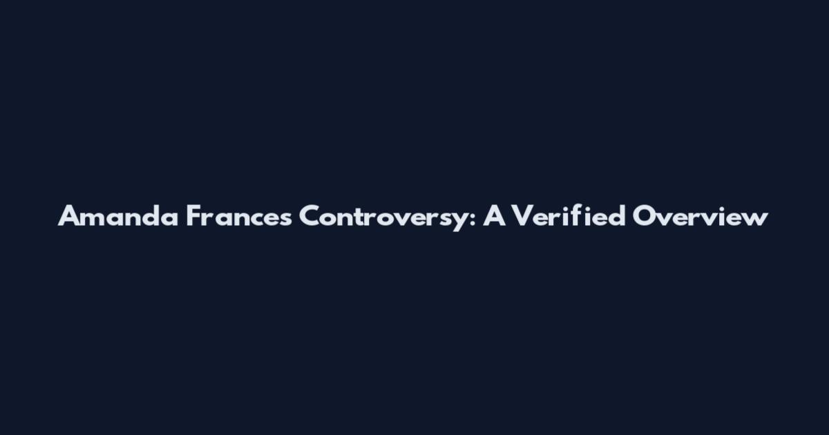 Amanda Frances Controversy: A Verified Overview