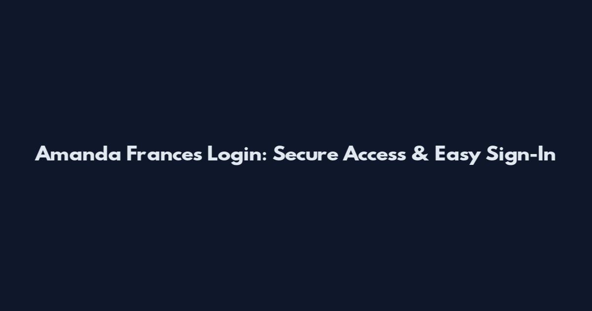 Amanda Frances Login: Secure Access & Easy Sign-In