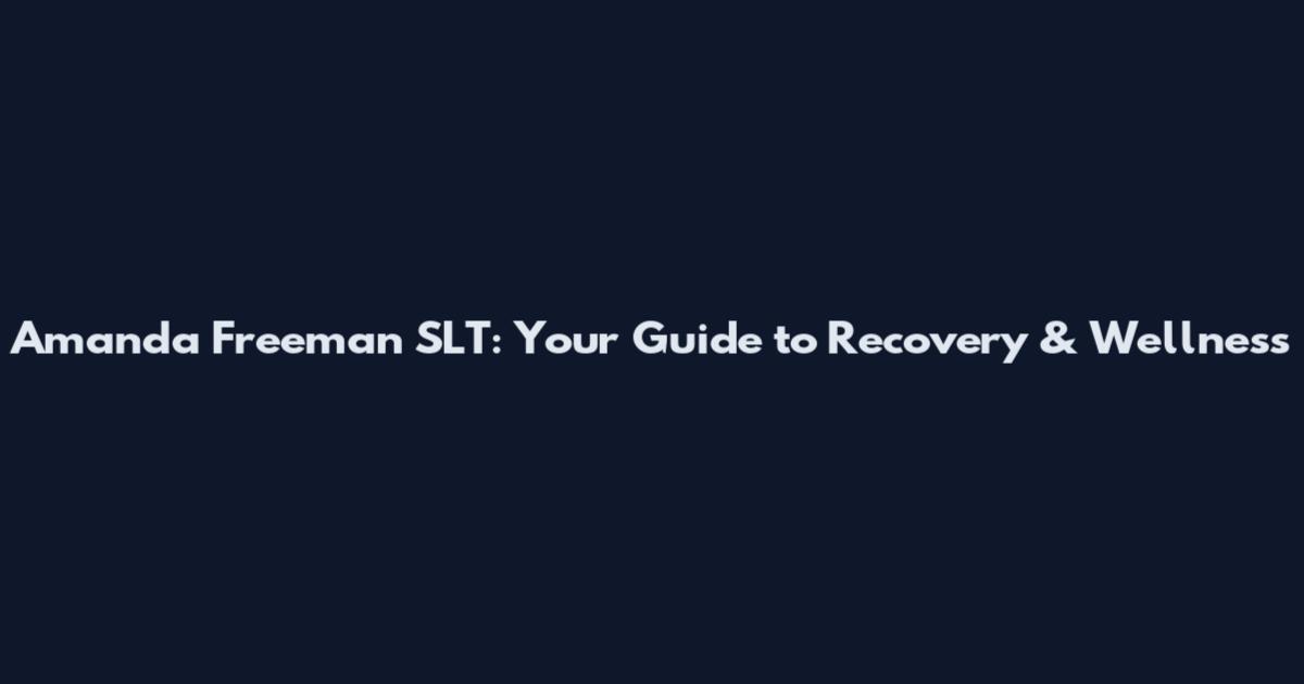 Amanda Freeman SLT: Your Guide to Recovery & Wellness