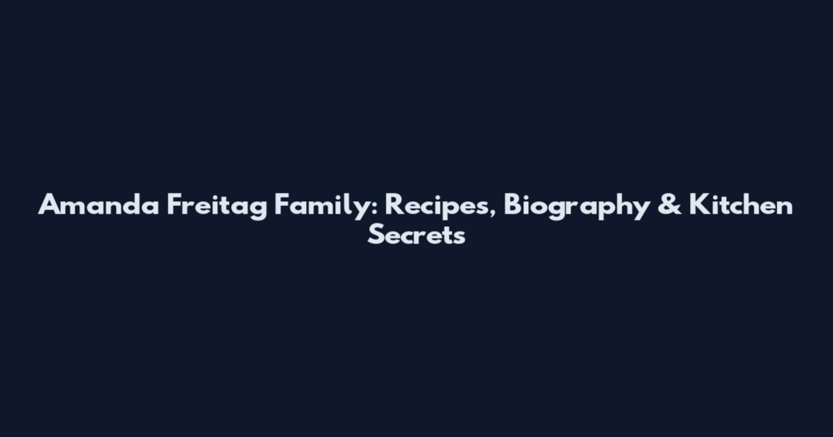 Amanda Freitag Family: Recipes, Biography & Kitchen Secrets