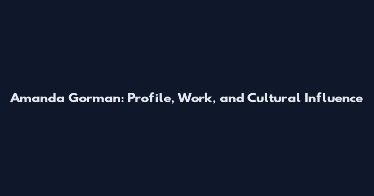 Amanda Gorman: Profile, Work, and Cultural Influence