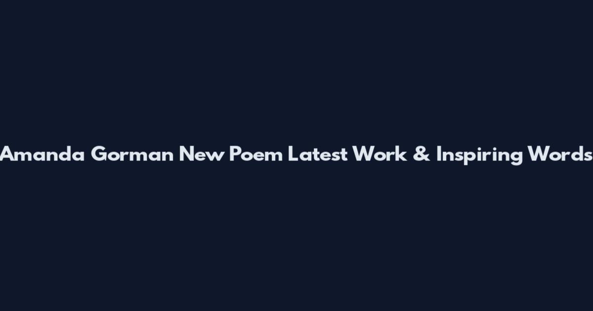 Amanda Gorman New Poem Latest Work & Inspiring Words
