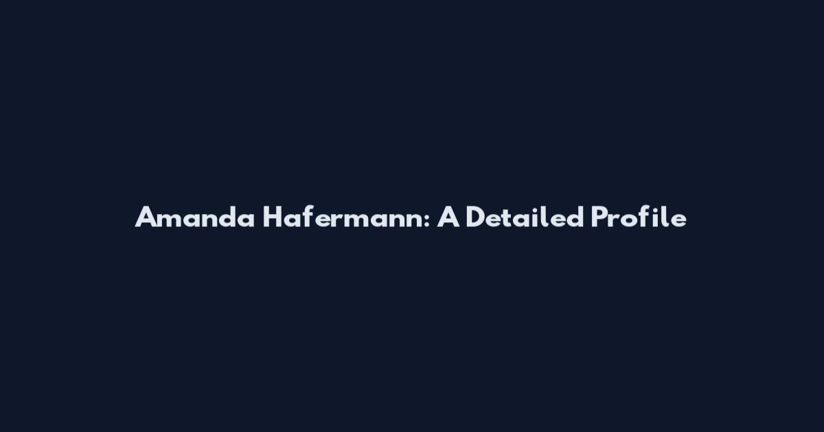 Amanda Hafermann: A Detailed Profile