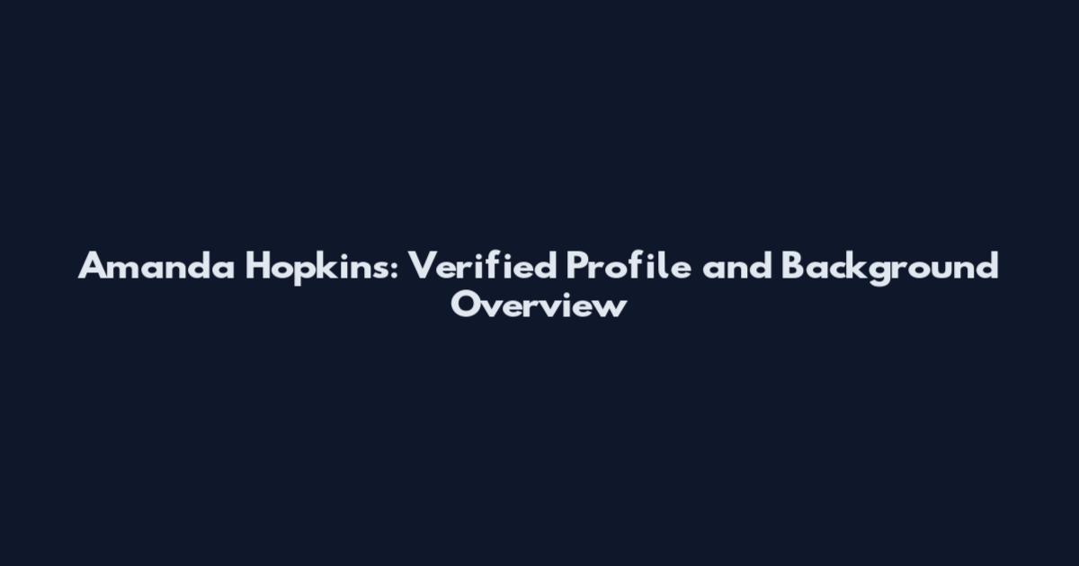 Amanda Hopkins: Verified Profile and Background Overview