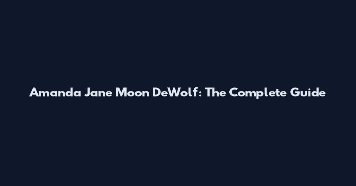 Amanda Jane Moon DeWolf: The Complete Guide