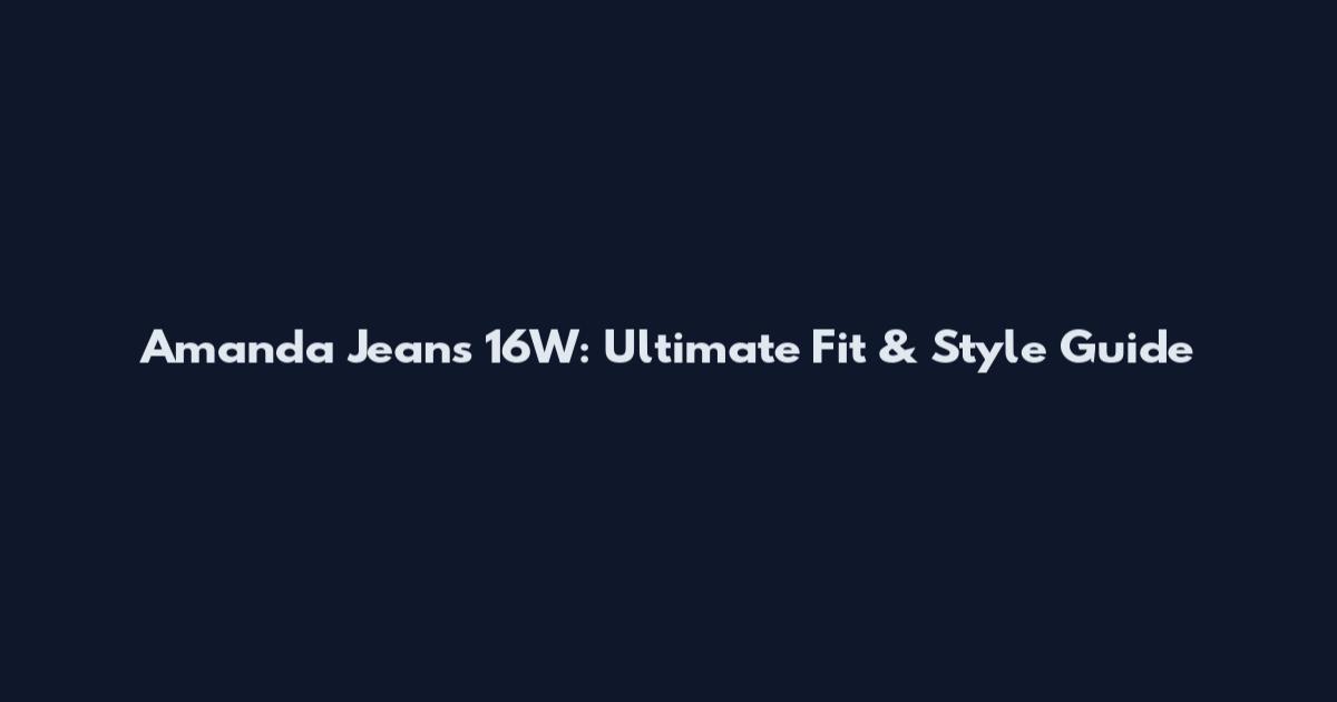 Amanda Jeans 16W: Ultimate Fit & Style Guide