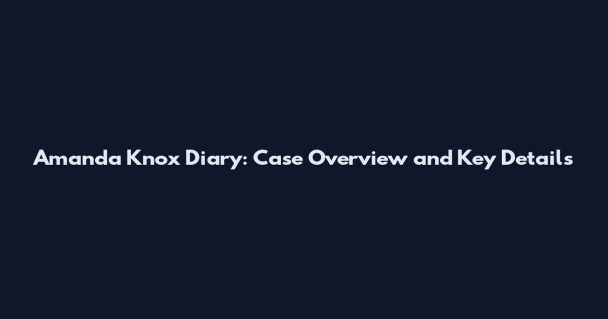 Amanda Knox Diary: Case Overview and Key Details